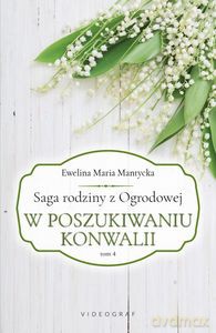 Saga rodziny z Ogrodowej (Tom 4) W poszukiwaniu konwalii - Ewelina Maria Mantycka [KSIĄŻKA]