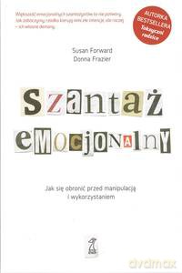 Szantaż emocjonalny. Jak się obronić przed manipulacją i wykorzystaniem - Donna Frazier, Susan Forward [KSIĄŻKA]