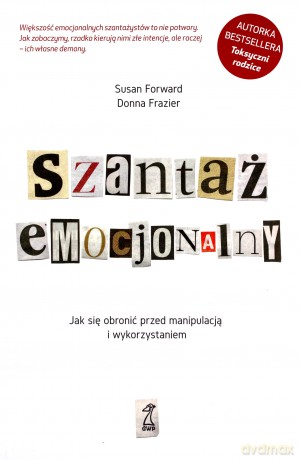 Szantaż emocjonalny. Jak się obronić przed manipulacją i wykorzystaniem - Donna Frazier, Susan Forward [KSIĄŻKA]
