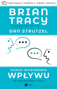 Tajniki wywierania wpływu. Jak inspirować siebie i innych - Brian Tracy, Dan Strutzel [KSIĄŻKA]