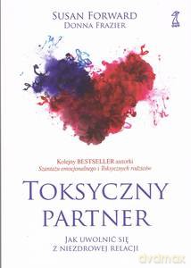 Toksyczny partner. Jak uwolnić się z niezdrowej relacji - Donna Frazier, Susan Forward [KSIĄŻKA]