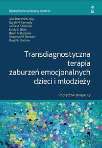 Transdiagnostyczna terapia zaburzeń emocjonalnych dzieci i młodzieży. Podręcznik Terapeuty [KSIĄŻKA]