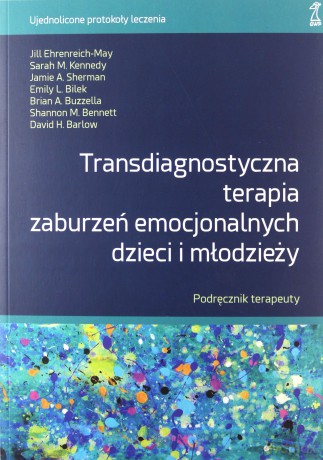 Transdiagnostyczna terapia zaburzeń emocjonalnych dzieci i młodzieży. Podręcznik Terapeuty [KSIĄŻKA]