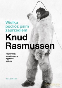 Wielka podróż psim zaprzęgiem - Knud Rasmussen [KSIĄŻKA]