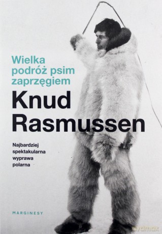 Wielka podróż psim zaprzęgiem - Knud Rasmussen [KSIĄŻKA]