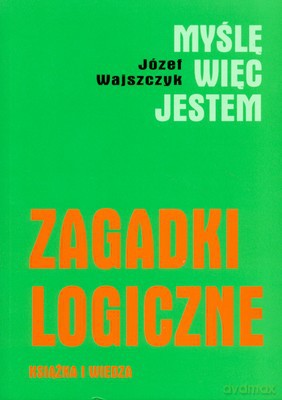 Myślę Więc Jestem Zagadki Logiczne - Józef Wajszczyk [KSIĄŻKA]