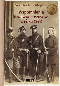 Wspomnienia krwawych czasów z roku 1863 - Kościesza Józef Ożegalski [KSIĄŻKA]