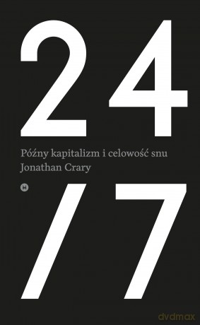 24/7. Późny kapitalizm i celowość snu - Jonathan Crary [KSIĄŻKA]