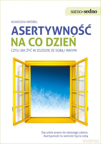 Asertywność na co dzień, czyli jak żyć w zgodzie ze sobą i innymi - Agnieszka Wróbel [KSIĄŻKA]