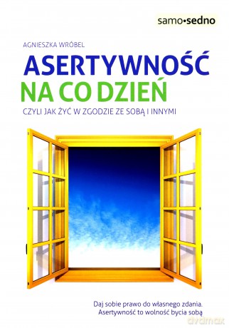 Asertywność na co dzień, czyli jak żyć w zgodzie ze sobą i innymi - Agnieszka Wróbel [KSIĄŻKA]