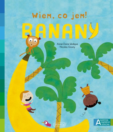 Banany. Akademia mądrego dziecka. Wiem, co jem! - Anne-Claire Leveque [KSIĄŻKA]