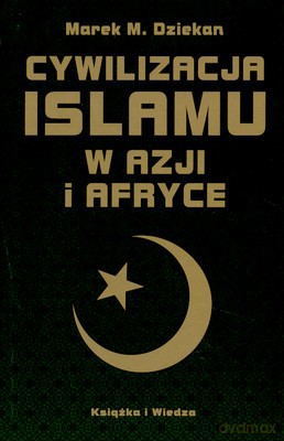 Cywilizacja Islamu W Azji I Afryce - Marek M.Dziekan [KSIĄŻKA]