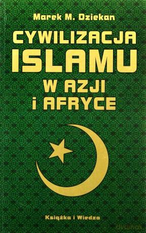 Cywilizacja Islamu W Azji I Afryce - Marek M.Dziekan [KSIĄŻKA]