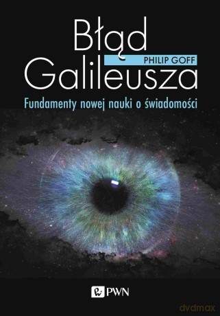 Błąd Galileusza. Fundamenty nowej nauki o świadomości - Phillip Goff [KSIĄŻKA]