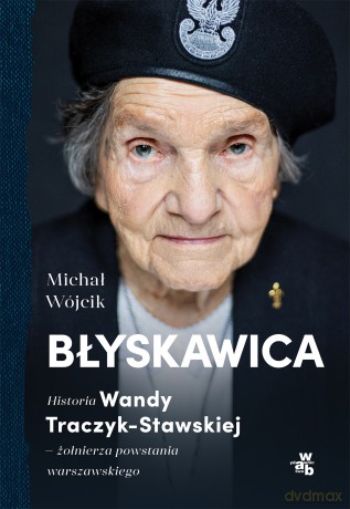 Błyskawica. Historia Wandy Traczyk-Stawskiej, żołnierza powstania warszawskiego - Michał Wójcik [KSIĄŻKA]
