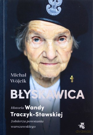 Błyskawica. Historia Wandy Traczyk-Stawskiej, żołnierza powstania warszawskiego - Michał Wójcik [KSIĄŻKA]