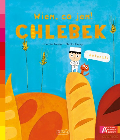 Chlebek. Akademia mądrego dziecka. Wiem, co jem! - Francoise Laurent [KSIĄŻKA]