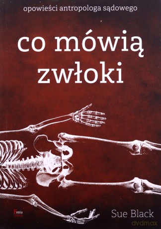 Co mówią zwłoki. Opowieści antropologa sądowego - Sue Black [KSIĄŻKA]