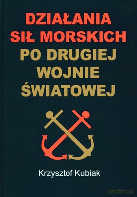 Działania Sił Morskich Po Drugiej Wojnie Światowej (twarda) - Krzysztof Kubiak [KSIĄŻKA]