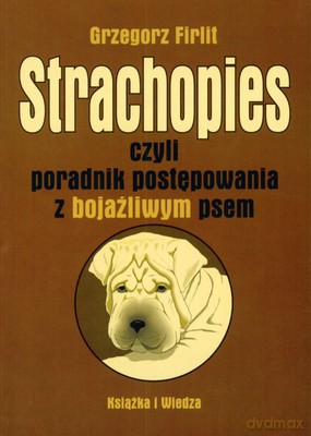 Strachopies Czyli Poradnik Postępowania Z Bojaźliwym Psem - Grzegorz Firlit [KSIĄŻKA]