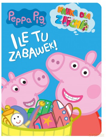Ile tu zabawek!. Nauka dla zucha. Świnka Peppa [KSIĄŻKA]