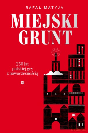 Miejski grunt. 250 lat polskiej gry z nowoczesnością - Rafał Matyja [KSIĄŻKA]