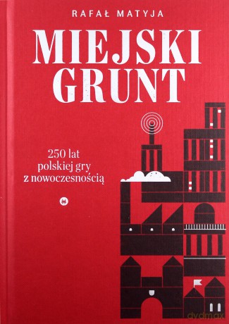 Miejski grunt. 250 lat polskiej gry z nowoczesnością - Rafał Matyja [KSIĄŻKA]