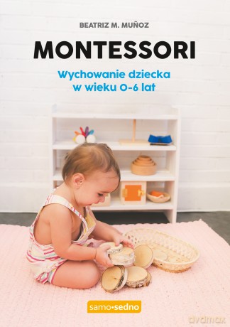 Montessori. Wychowanie dziecka w wieku 0-6 lat - Beatriz M. Munoz [KSIĄŻKA]