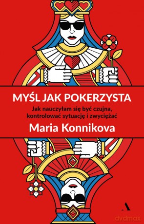 Myśl jak pokerzysta. Jak nauczyłam się być czujna, kontrolować sytuację i zwyciężać - Maria Konnikova [KSIĄŻKA]