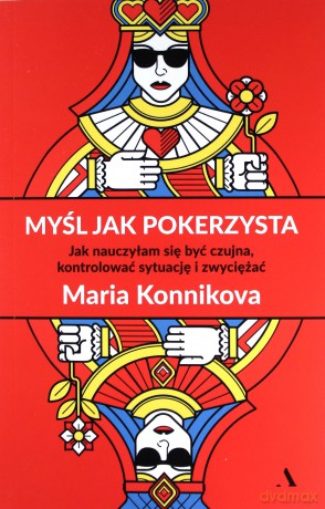 Myśl jak pokerzysta. Jak nauczyłam się być czujna, kontrolować sytuację i zwyciężać - Maria Konnikova [KSIĄŻKA]