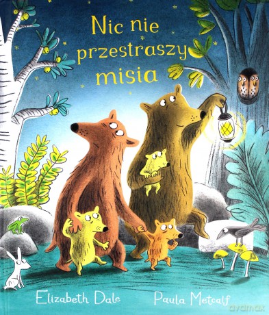 Nic nie przestraszy misia - Elizabeth Dale, Paula Metcalf [KSIĄŻKA]