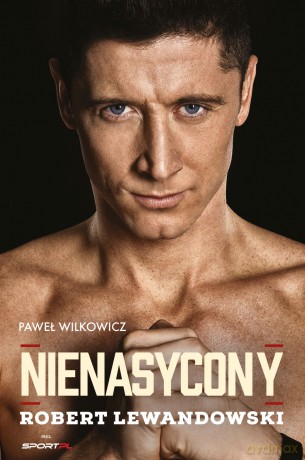 Nienasycony. Robert Lewandowski - Paweł Wilkowicz [KSIĄŻKA]