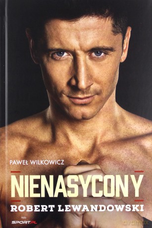Nienasycony. Robert Lewandowski - Paweł Wilkowicz [KSIĄŻKA]