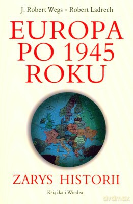 Europa Po 1945 Roku - J.Robert Wegs, Robert Ladrech [KSIĄŻKA]
