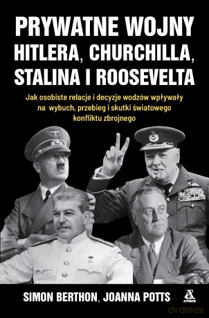 Prywatne wojny Hitlera, Churchilla, Stalina i Roosevelta - Simon Berthon, Joanna Potts [KSIĄŻKA]