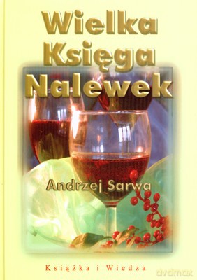 Wielka Księga Nalewek (twarda) - Andrzej Sarwa [KSIĄŻKA]