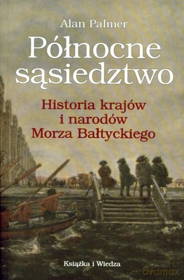 Północne Sąsiedztwo Historia Krajów I Narodów Morza Bałtyckiego - Alan Palmer [KSIĄŻKA]