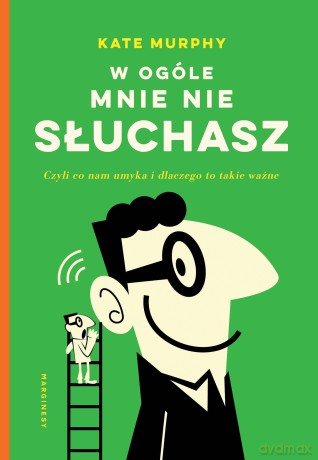 W ogóle mnie nie słuchasz!. Czyli co nam umyka i dlaczego to takie ważne - Kate Murphy [KSIĄŻKA]