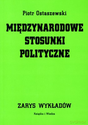 Międzynarodowe Stosunki Polityczne Zarys Wykładów - Piotr Ostaszewski [KSIĄŻKA]