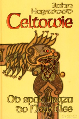 Celtowie Od Epoki Brązu Do New Age (twarda) - John Haywood [KSIĄŻKA]