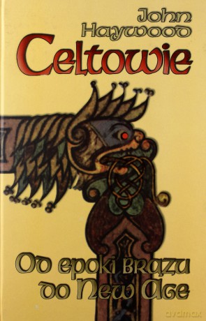 Celtowie Od Epoki Brązu Do New Age (twarda) - John Haywood [KSIĄŻKA]