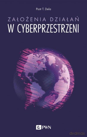 Założenia działań w cyberprzestrzeni - Piotr T. Dela [KSIĄŻKA]