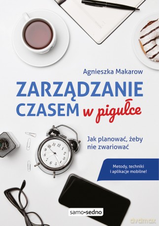 Zarządzanie czasem w pigułce. Jak planować, żeby nie zwariować - Agnieszka Makarow [KSIĄŻKA]