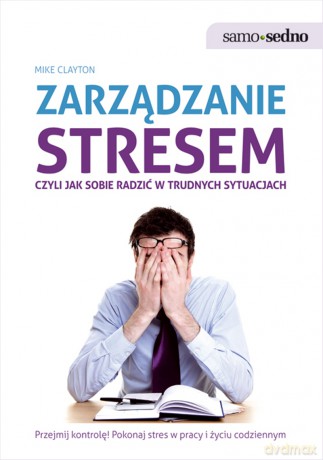 Zarządzanie stresem, czyli jak sobie radzić w trudnych sytuacjach - Mike Clayton [KSIĄŻKA]
