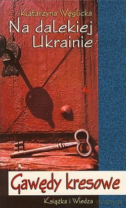 Na Dalekiej Ukrainie Gawędy Kresowe - Katarzyna Węglicka [KSIĄŻKA]