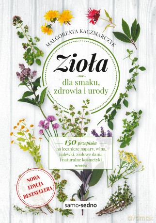 Zioła dla smaku, zdrowia i urody - Małgorzata Kaczmarczyk [KSIĄŻKA]