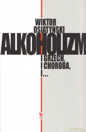 Alkoholizm. I grzech, i Choroba, i... - Wiktor Osiatyński [KSIĄŻKA]