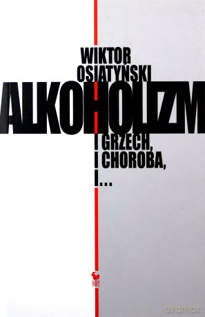 Alkoholizm. I grzech, i Choroba, i... - Wiktor Osiatyński [KSIĄŻKA]