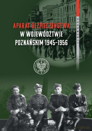 Aparat bezpieczeństwa w województwie poznańskim (1945-1956) - Rafał Kościański [KSIĄŻKA]