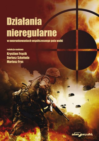 Działania nieregularne w uwarunkowaniach współczesnego pola walki - Krystian Frącik, Dariusz Szkołuda [KSIĄŻKA]